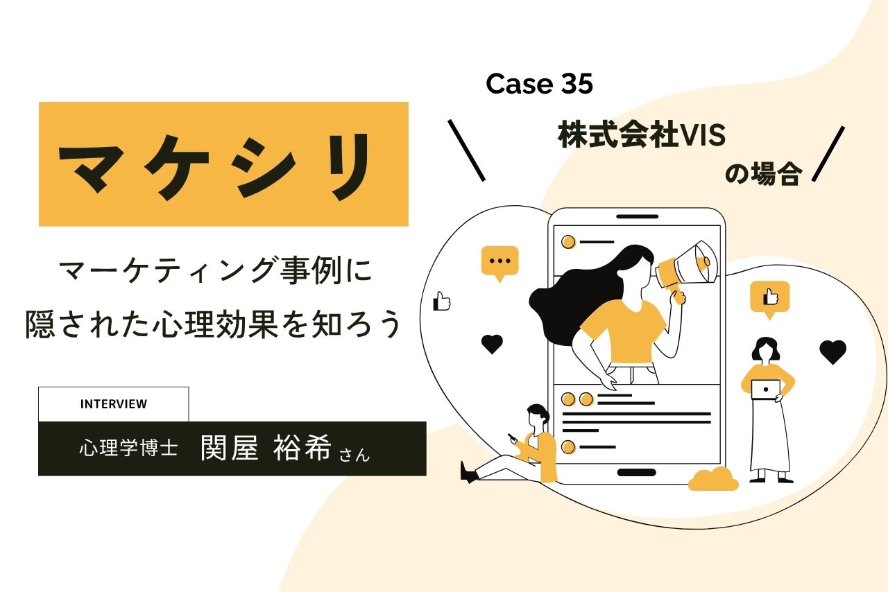 【Case35:株式会社VISの場合】マケシリ〜マーケティング事例に隠された心理効果を知ろう〜